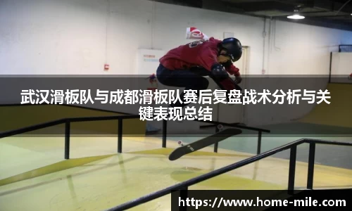 武汉滑板队与成都滑板队赛后复盘战术分析与关键表现总结